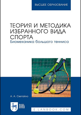 Теория и методика избранного вида спорта. Биомеханика большого тенниса, Светайло А. А., Издательство Лань.