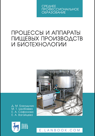 Процессы и аппараты пищевых производств и биотехнологии, Бородулин Д.М., Шулбаева М.Т., Сафонова Е.А., Вагайцева Е.А., Издательство Лань.