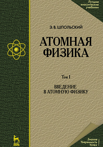 Атомная физика. Том 1. Введение в атомную физику, Шпольский Э.В., Издательство Лань.