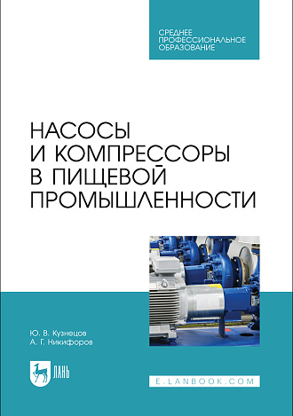 Насосы и компрессоры в пищевой промышленности, Кузнецов Ю.В., Никифоров А.Г., Издательство Лань.