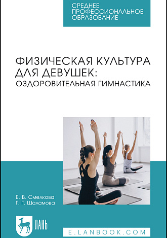 Физическая культура для девушек: оздоровительная гимнастика, Смелкова Е. В., Шаламова Г. Г., Издательство Лань.