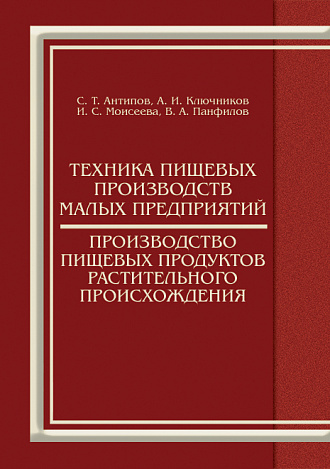 Техника пищевых производств малых предприятий. Производство пищевых продуктов растительного происхождения, Антипов С.Т., Ключников А.И., Моисеева И.С., Панфилов В.А., Издательство Лань.