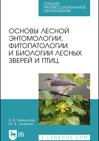 Основы лесной энтомологии, фитопатологии и биологии лесных зверей и птиц, Иванисова Н.В., Телепина Ю.В., Издательство Лань.