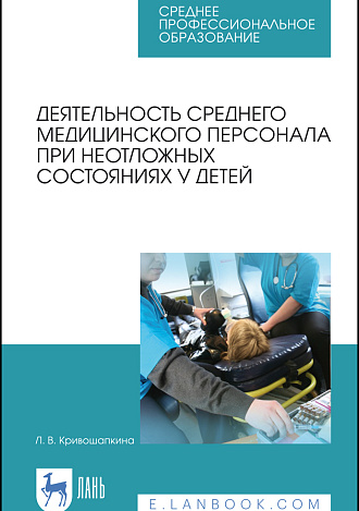 Деятельность среднего медицинского персонала при неотложных состояниях у детей, Кривошапкина Л. В., Издательство Лань.