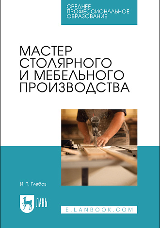 Мастер столярного и мебельного производства, Глебов И. Т., Издательство Лань.