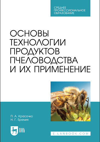 Основы технологии продуктов пчеловодства и их применение, Красочко П. А., Еремия Н. Г., Издательство Лань.