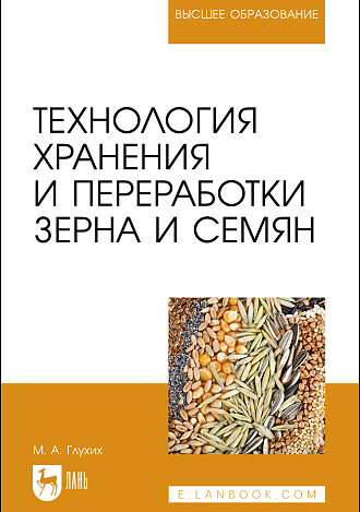Технология хранения и переработки зерна и семян, Глухих М. А., Издательство Лань.