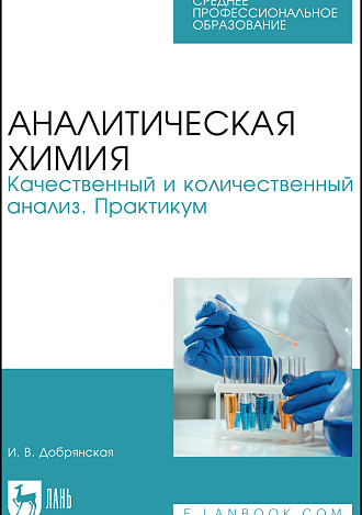 Аналитическая химия. Качественный и количественный анализ. Практикум, Добрянская И. В., Издательство Лань.