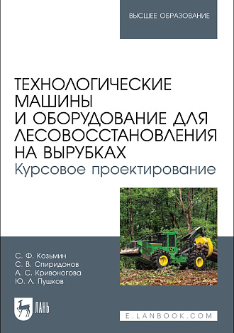Технологические машины и оборудование для лесовосстановления на вырубках. Курсовое проектирование, Козьмин С.Ф., Спиридонов С. В., Кривоногова А. С., Пушков Ю. Л., Издательство Лань.