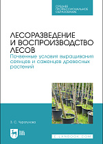 Лесоразведение и воспроизводство лесов. Почвенные условия выращивания сеянцев и саженцев древесных растений, Чурагулова З. С., Издательство Лань.
