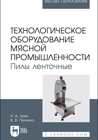 Технологическое оборудование мясной промышленности. Пилы ленточные, Зуев Н. А., Пеленко В. В., Издательство Лань.