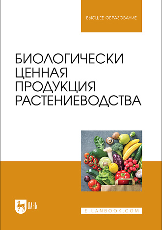 Биологически ценная продукция растениеводства, Ториков В. Е., Мельникова О. В., Симонов В. Ю., Осипов А. А., Фокин И. И., Сазонова И. Д., Издательство Лань.