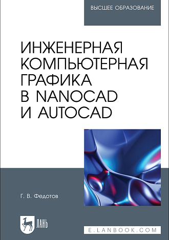 Инженерная компьютерная графика в nanoCAD и AutoCAD, Федотов Г. В., Издательство Лань.