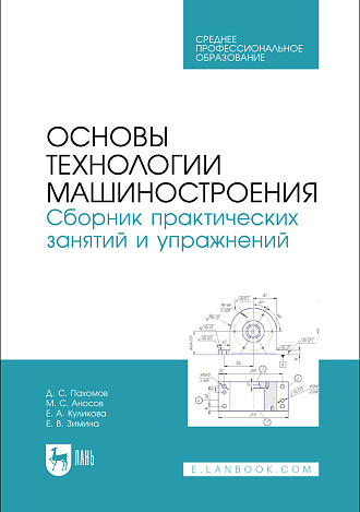 Основы технологии машиностроения. Сборник практических занятий и упражнений, Пахомов Д. С., Аносов М. С., Куликова Е.А., Зимина Е. В., Издательство Лань.