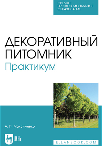 Декоративный питомник. Практикум, Максименко А. П., Издательство Лань.