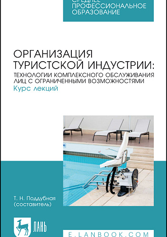 Организация туристской индустрии: технологии комплексного обслуживания лиц с ограниченными возможностями. Курс лекций, Поддубная Т. Н., Издательство Лань.