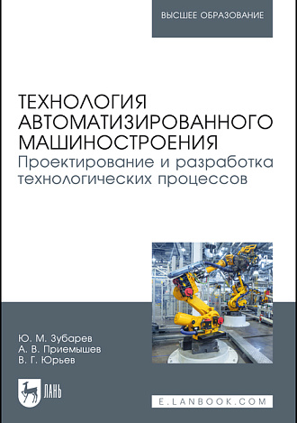 Технология автоматизированного машиностроения. Проектирование и разработка технологических процессов, Зубарев Ю. М., Приемышев А. В., Юрьев В. Г., Издательство Лань.