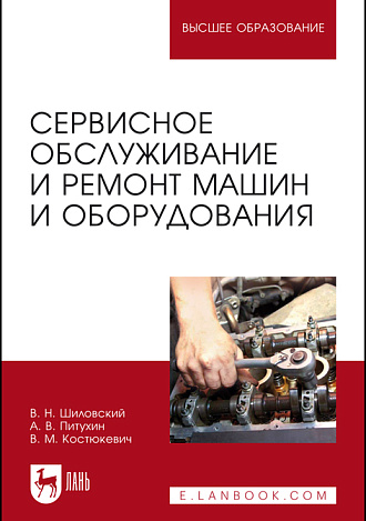 Сервисное обслуживание и ремонт машин и оборудования, Шиловский В.Н., Питухин А.В., Костюкевич В.М., Издательство Лань.