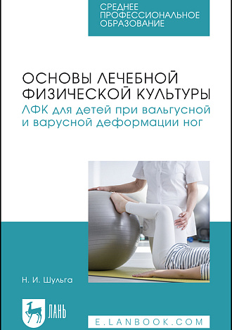 Основы лечебной физической культуры. ЛФК для детей при вальгусной и варусной деформации ног, Шульга Н. И., Издательство Лань.