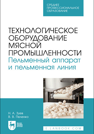 Технологическое оборудование мясной промышленности. Пельменный аппарат и пельменная линия, Зуев Н. А., Пеленко В. В., Издательство Лань.