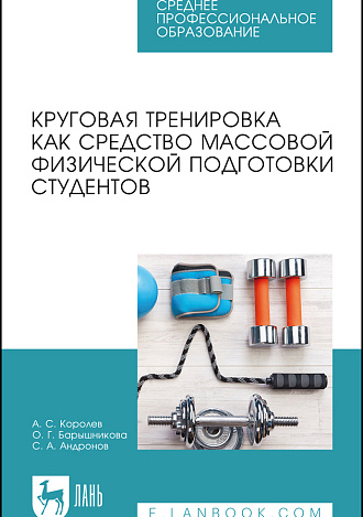 Круговая тренировка как средство массовой физической подготовки студентов, Королев А. С., Барышникова О. Г., Андронов С. А., Издательство Лань.