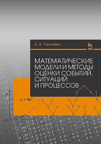 Математические модели и методы оценки событий, ситуаций и процессов, Ганичева А. В., Издательство Лань.
