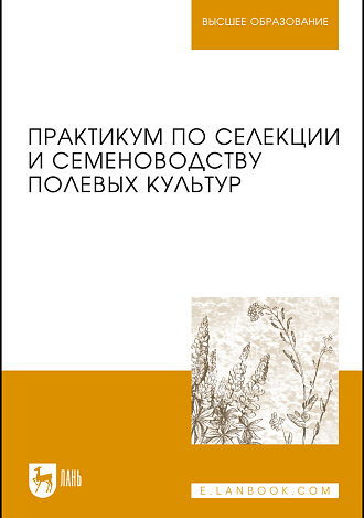 Практикум по селекции и семеноводству полевых культур, Пыльнев В.В., Коновалов Ю.Б., Березкин А.Н., Малько А.М., Рубец В.С., Буко О.А., Долгодворова Л.И., Хупацария Т.И., Конорев П.М., Баженова С.С., Соловьев А.А., Издательство Лань.