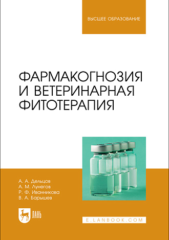 Фармакогнозия и ветеринарная фитотерапия, Дельцов А. А., Лунегов А. М., Иванникова Р. Ф., Барышев В. А., Издательство Лань.
