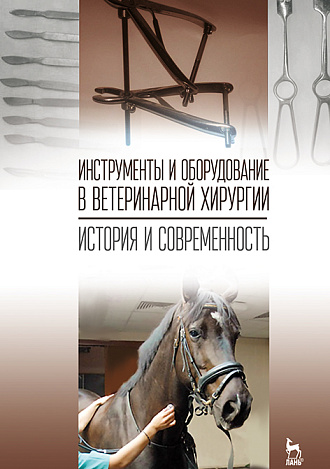 Инструменты и оборудование в ветеринарной хирургии. История и современность, Сахно Н.В., Ватников Ю.А., Ягников С.А., Туткышбай И.А., Шадская А.В., Сахно О.Н., Гатилина М.А., Издательство Лань.