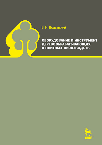 Оборудование и инструмент деревообрабатывающих и плитных производств, Волынский В.Н., Издательство Лань.