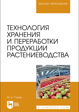 Технология хранения и переработки продукции растениеводства, Глухих М. А., Издательство Лань.