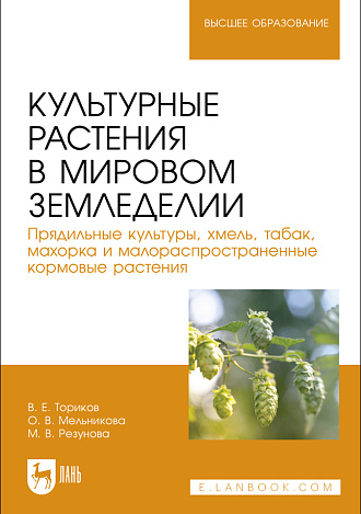 Культурные растения в мировом земледелии. Прядильные культуры, хмель, табак, махорка и малораспространенные кормовые растения, Ториков В. Е., Мельникова О. В., Резунова М. В., Издательство Лань.