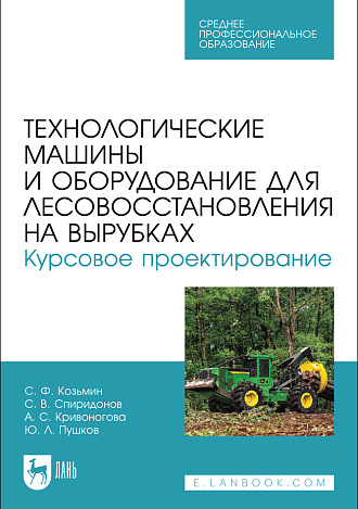 Технологические машины и оборудование для лесовосстановления на вырубках. Курсовое проектирование, Козьмин С.Ф., Спиридонов С. В., Кривоногова А. С., Пушков Ю. Л., Издательство Лань.