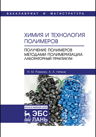Химия и технология полимеров. Получение полимеров методами полимеризации. Лабораторный практикум, Ровкина Н.М., Ляпков А.А., Издательство Лань.