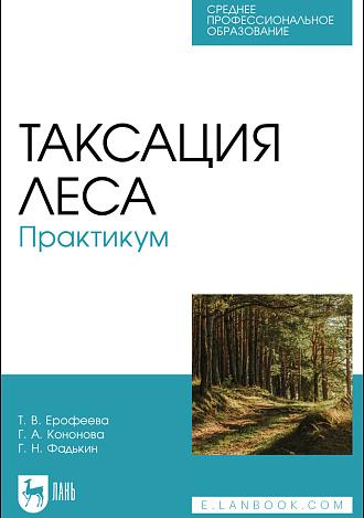 Таксация леса. Практикум, Ерофеева Т. В., Кононова Г. А., Фадькин Г. Н., Издательство Лань.
