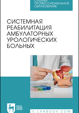 Системная реабилитация амбулаторных урологических больных, Тихонов И. В., Титяев И. И., Неймарк А. И., Новикова Е. Г., Касьянов Д. С., Чекушин Р. Х., Издательство Лань.