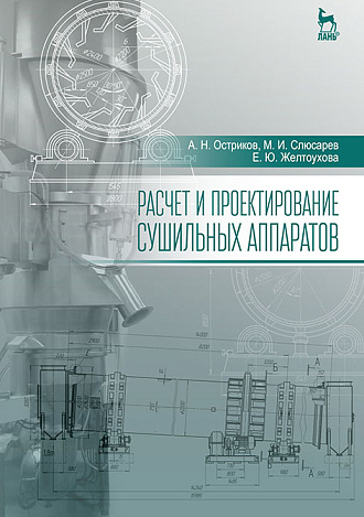 Расчет и проектирование сушильных аппаратов, Остриков А.Н., Слюсарев М.И., Желтоухова Е.Ю., Издательство Лань.