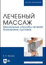 Лечебный массаж. Мануальные способы лечения блокировок суставов, Яровой В. К., Издательство Лань.
