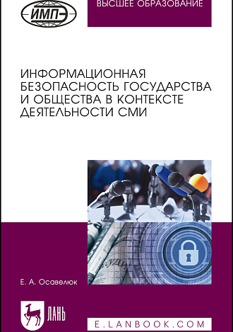 Информационная безопасность государства и общества в контексте деятельности СМИ, Осавелюк Е.А., Издательство Лань.