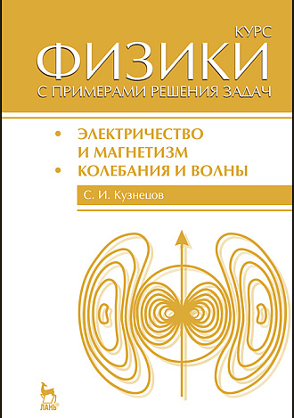 Курс физики с примерами решения задач. Часть II. Электричество и магнетизм. Колебания и волны, Кузнецов С.И., Издательство Лань.