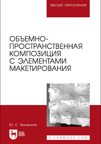 Объемно-пространственная композиция с элементами макетирования, Янковская Ю. С., Издательство Лань.