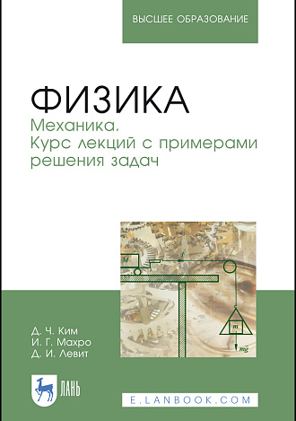 Физика. Механика. Курс лекций с примерами решения задач, Ким Д. Ч., Махро И. Г., Левит Д. И., Издательство Лань.