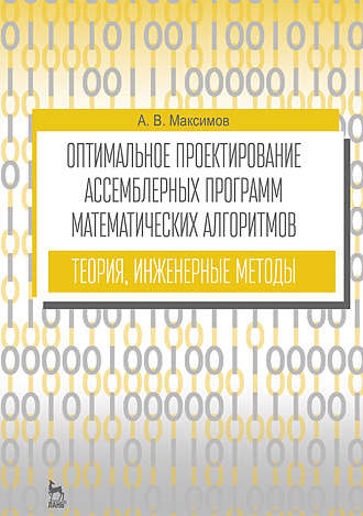 Оптимальное проектирование ассемблерных программ математических алгоритмов: теория, инженерные методы, Максимов А. В., Издательство Лань.