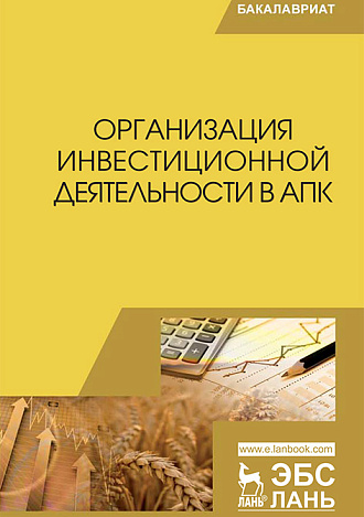 Организация инвестиционной деятельности в АПК, Нечаев В.И., Санду И.С., Демишкевич Г.М., Кибиров А.Я., Кулов А.Р., Издательство Лань.