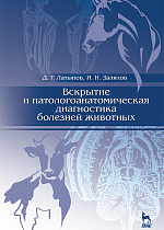 Вскрытие и патологоанатомическая диагностика болезней животных, Латыпов Д.Г., Залялов И.Н., Издательство Лань.