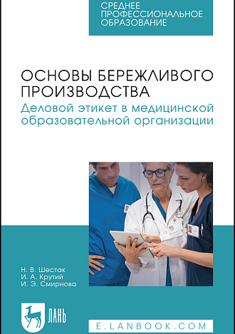 Основы бережливого производства. Деловой этикет в медицинской образовательной организации, Шестак Н. В., Крутий И. А., Смирнова И. Э., Издательство Лань.