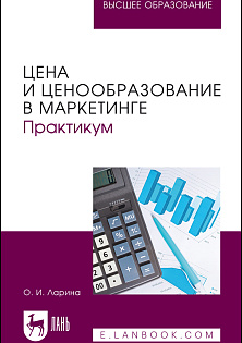 Цена и ценообразование в маркетинге. Практикум, Ларина О. И., Издательство Лань.