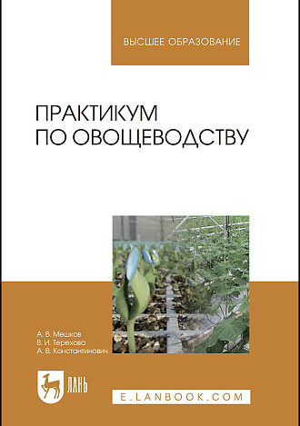 Практикум по овощеводству, Мешков А. В., Терехова В. И., Константинович А. В., Издательство Лань.