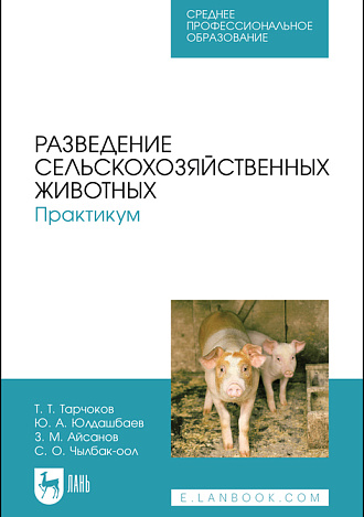 Разведение сельскохозяйственных животных. Практикум, Тарчоков Т. Т., Юлдашбаев Ю. А., Айсанов З. М., Чылбак-оол С. О., Издательство Лань.
