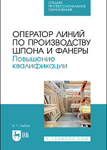 Оператор линий по производству шпона и фанеры. Повышение квалификации, Глебов И. Т., Издательство Лань.